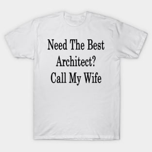 Need The Best Architect? Call My Wife T-Shirt